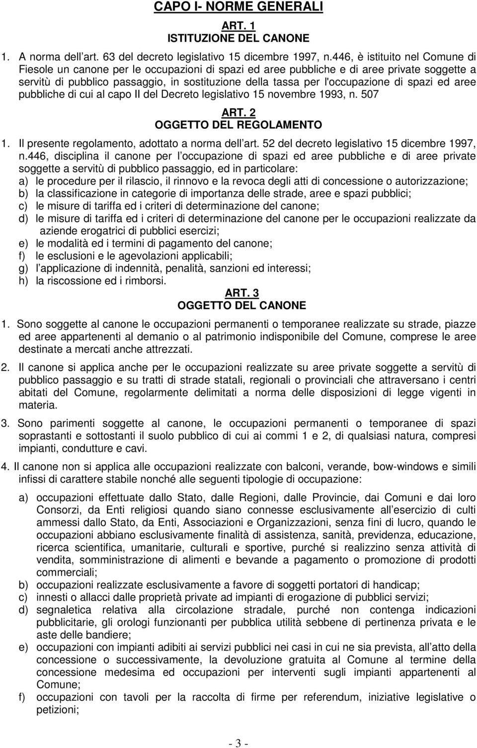 l'occupazione di spazi ed aree pubbliche di cui al capo II del Decreto legislativo 15 novembre 1993, n. 507 ART. 2 OGGETTO DEL REGOLAMENTO 1. Il presente regolamento, adottato a norma dell art.