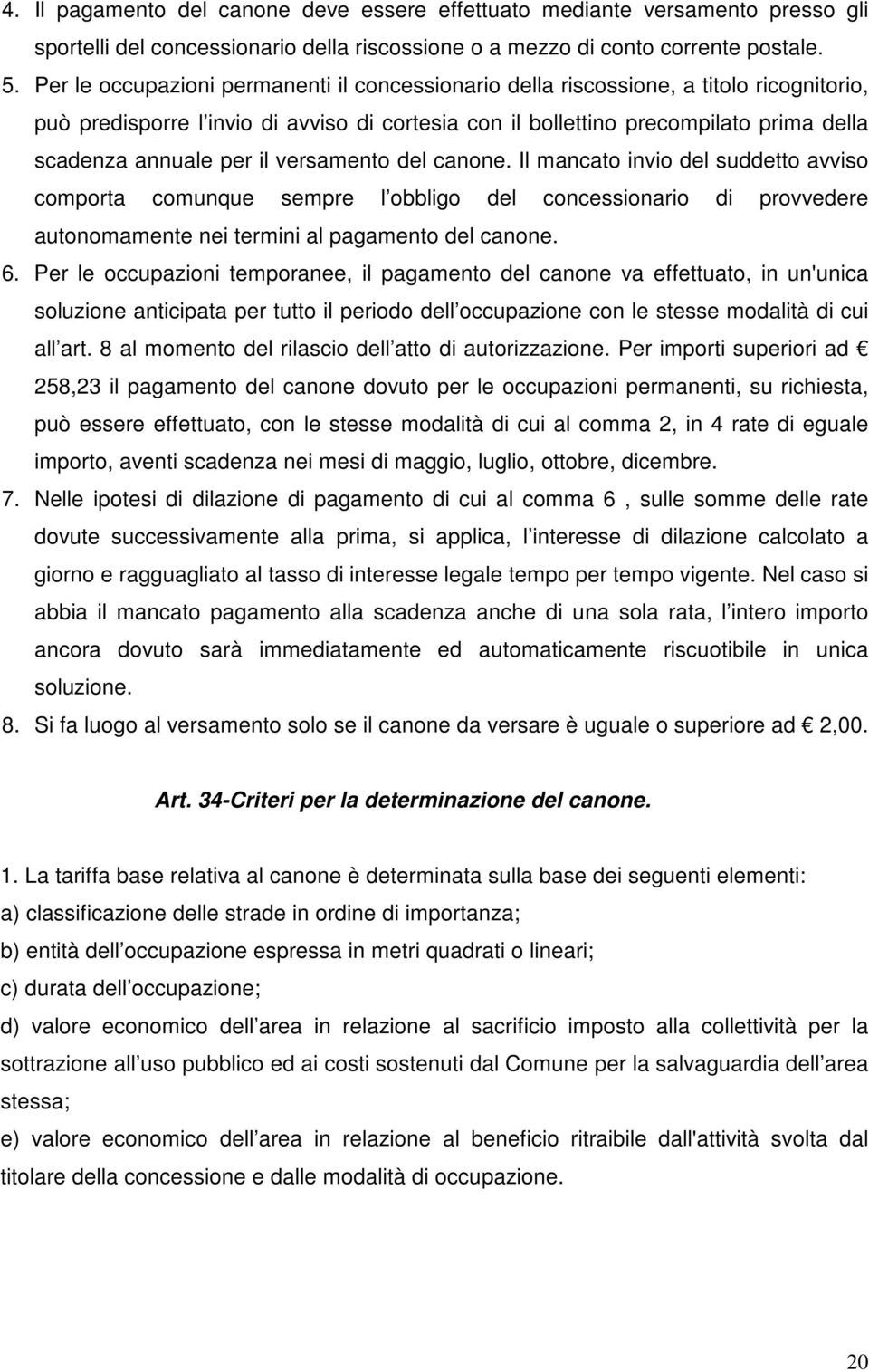 il versamento del canone. Il mancato invio del suddetto avviso comporta comunque sempre l obbligo del concessionario di provvedere autonomamente nei termini al pagamento del canone. 6.