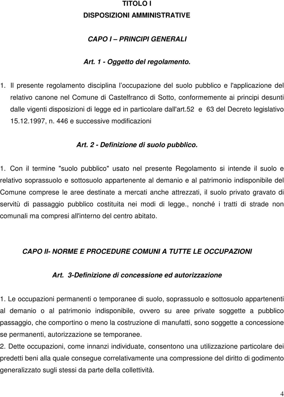 Il presente regolamento disciplina l occupazione del suolo pubblico e l'applicazione del relativo canone nel Comune di Castelfranco di Sotto, conformemente ai principi desunti dalle vigenti