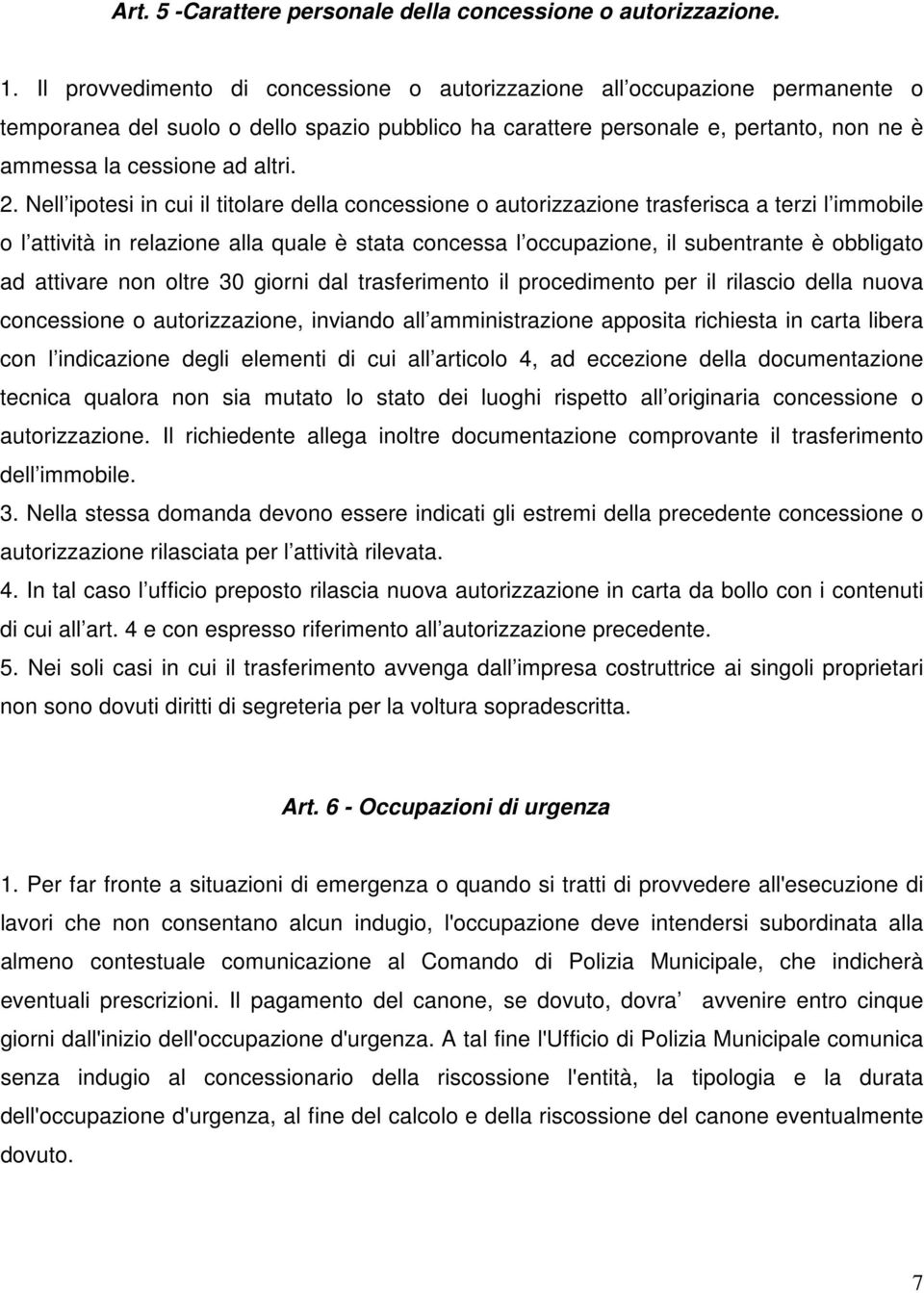 Nell ipotesi in cui il titolare della concessione o autorizzazione trasferisca a terzi l immobile o l attività in relazione alla quale è stata concessa l occupazione, il subentrante è obbligato ad