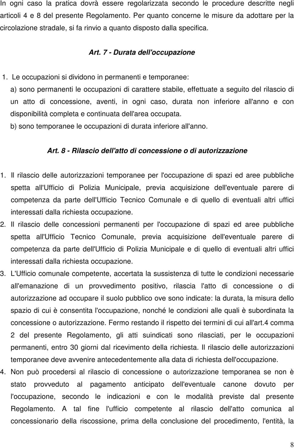 Le occupazioni si dividono in permanenti e temporanee: a) sono permanenti le occupazioni di carattere stabile, effettuate a seguito del rilascio di un atto di concessione, aventi, in ogni caso,