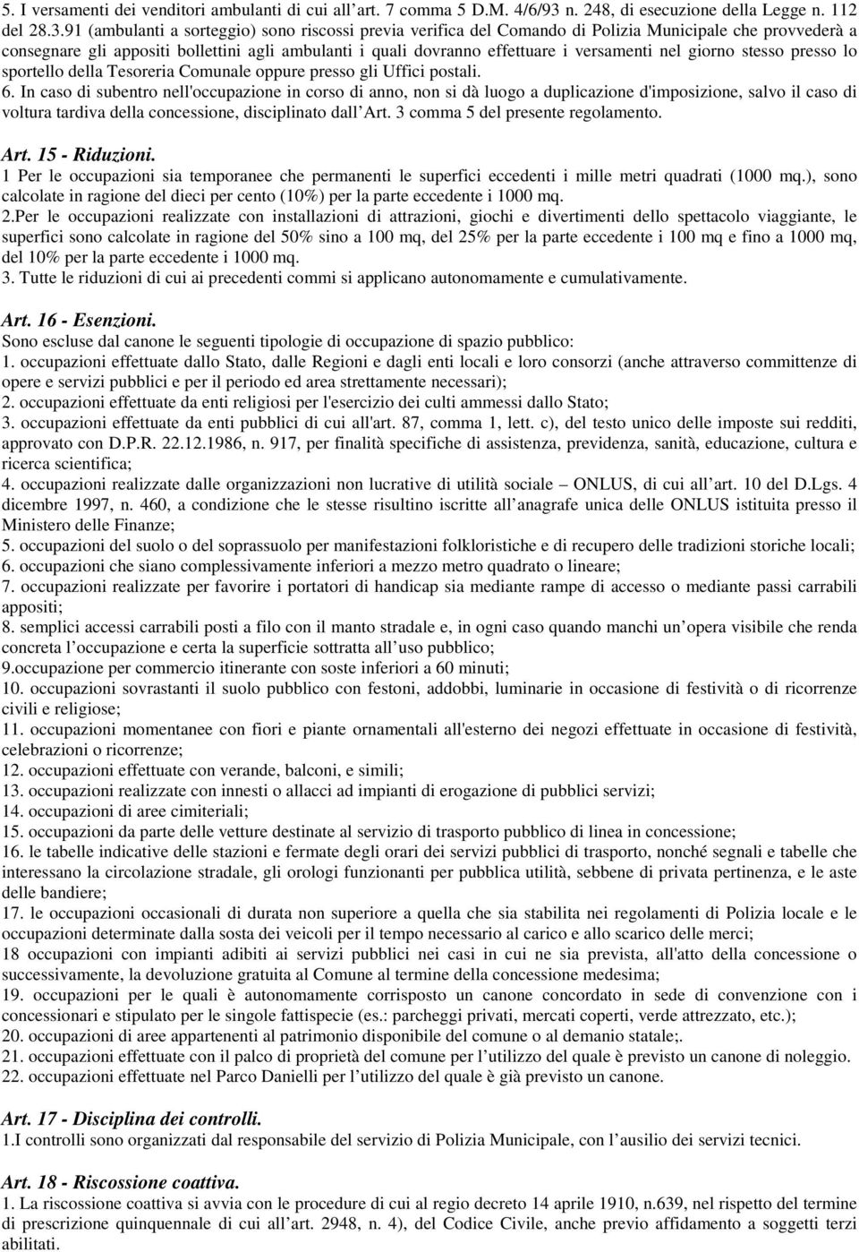 91 (ambulanti a sorteggio) sono riscossi previa verifica del Comando di Polizia Municipale che provvederà a consegnare gli appositi bollettini agli ambulanti i quali dovranno effettuare i versamenti