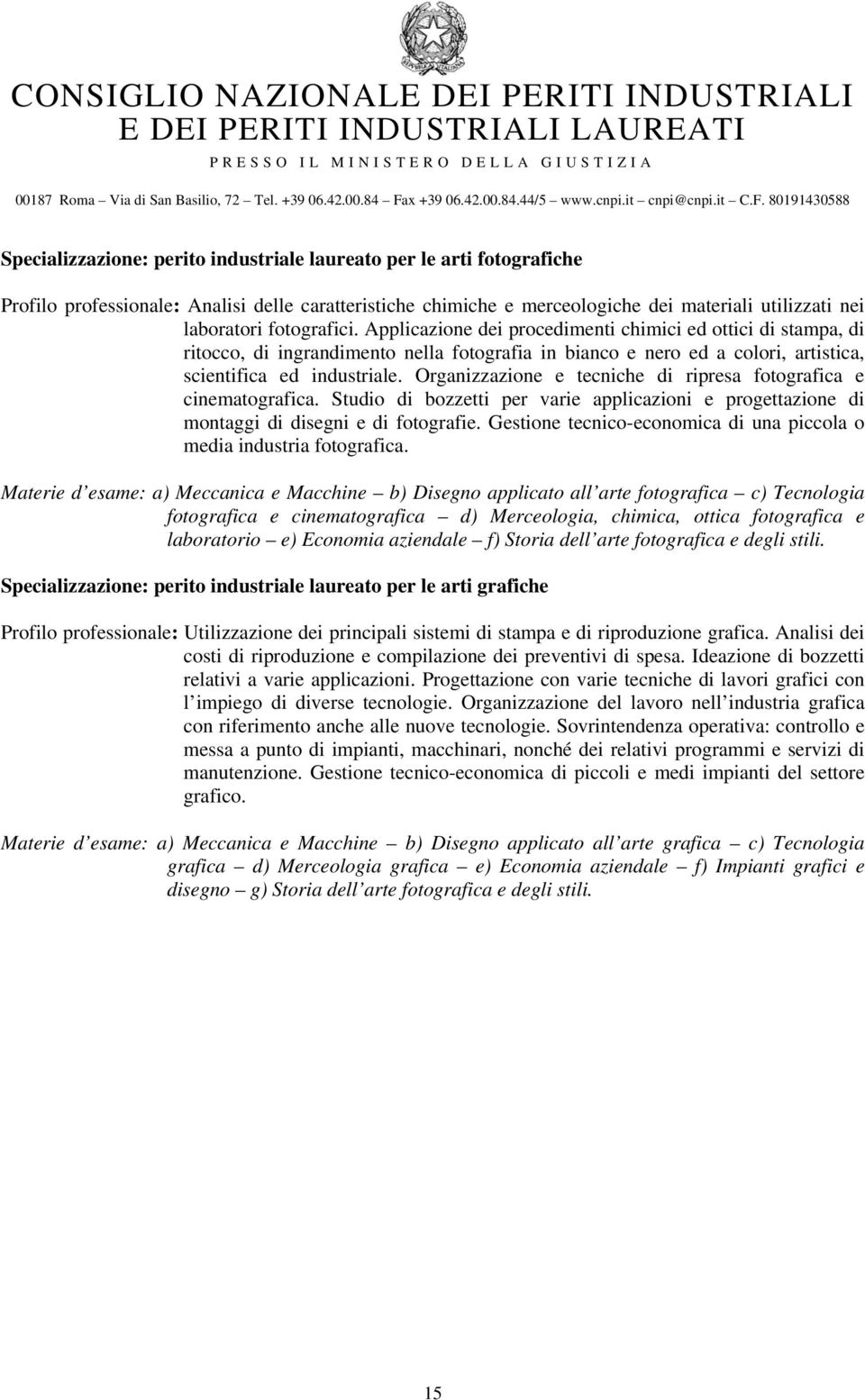 Organizzazione e tecniche di ripresa fotografica e cinematografica. Studio di bozzetti per varie applicazioni e progettazione di montaggi di disegni e di fotografie.