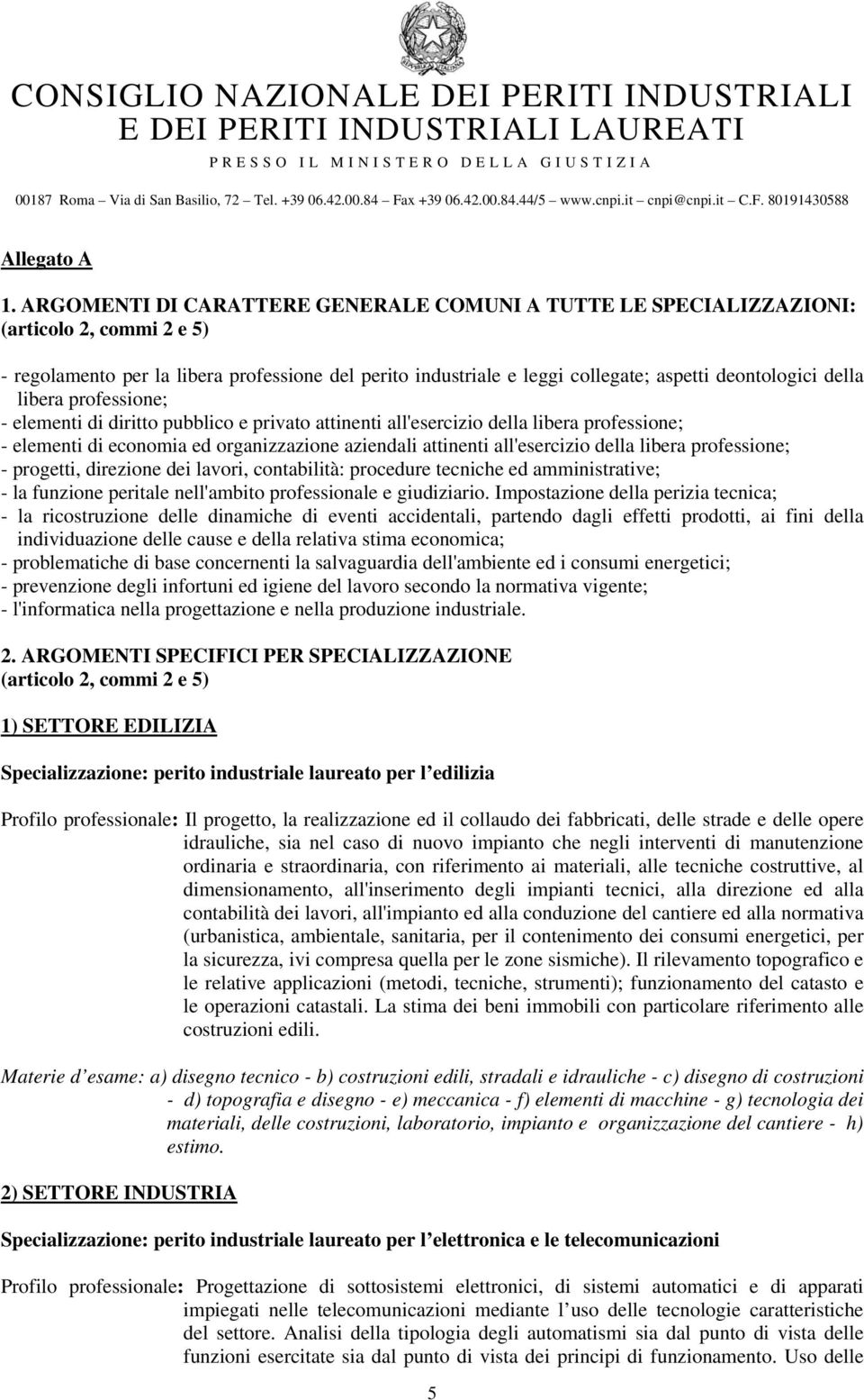 della libera professione; - elementi di diritto pubblico e privato attinenti all'esercizio della libera professione; - elementi di economia ed organizzazione aziendali attinenti all'esercizio della