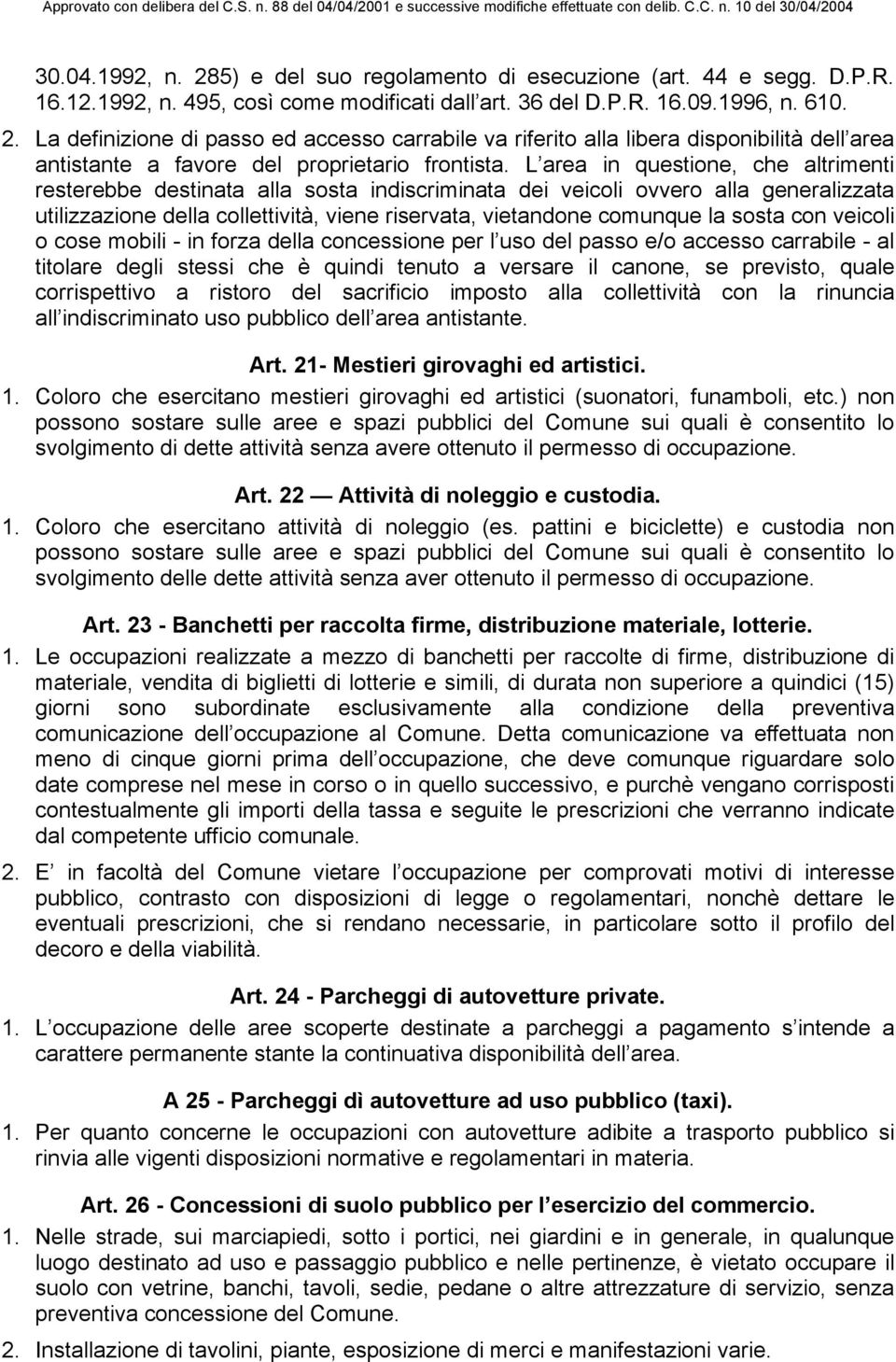 sosta con veicoli o cose mobili - in forza della concessione per l uso del passo e/o accesso carrabile - al titolare degli stessi che è quindi tenuto a versare il canone, se previsto, quale