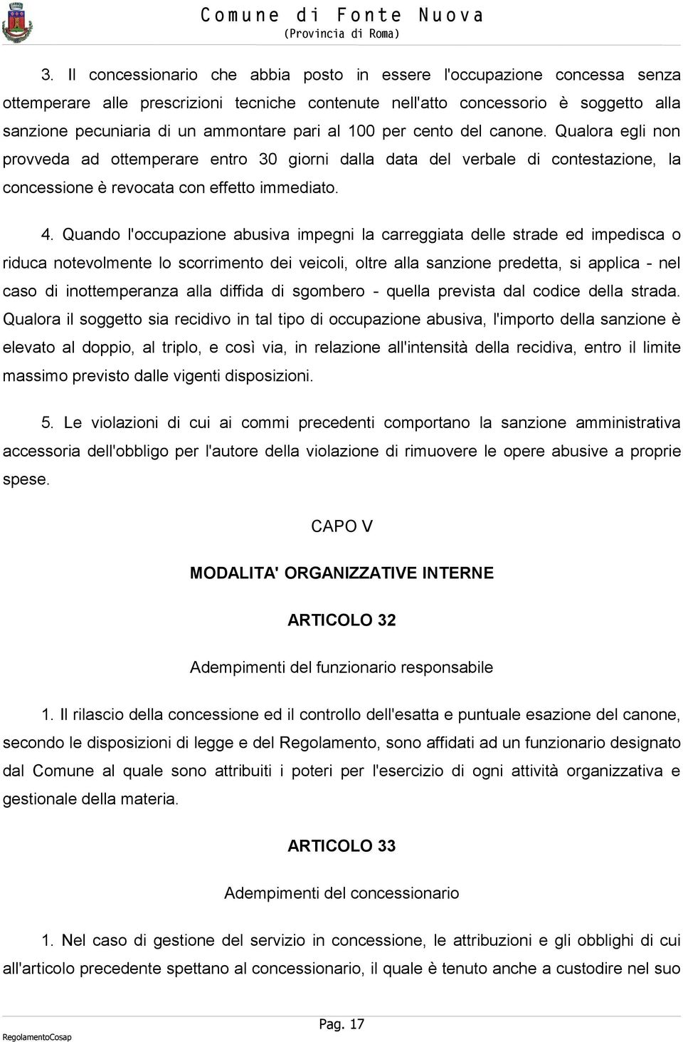 Quando l'occupazione abusiva impegni la carreggiata delle strade ed impedisca o riduca notevolmente lo scorrimento dei veicoli, oltre alla sanzione predetta, si applica - nel caso di inottemperanza