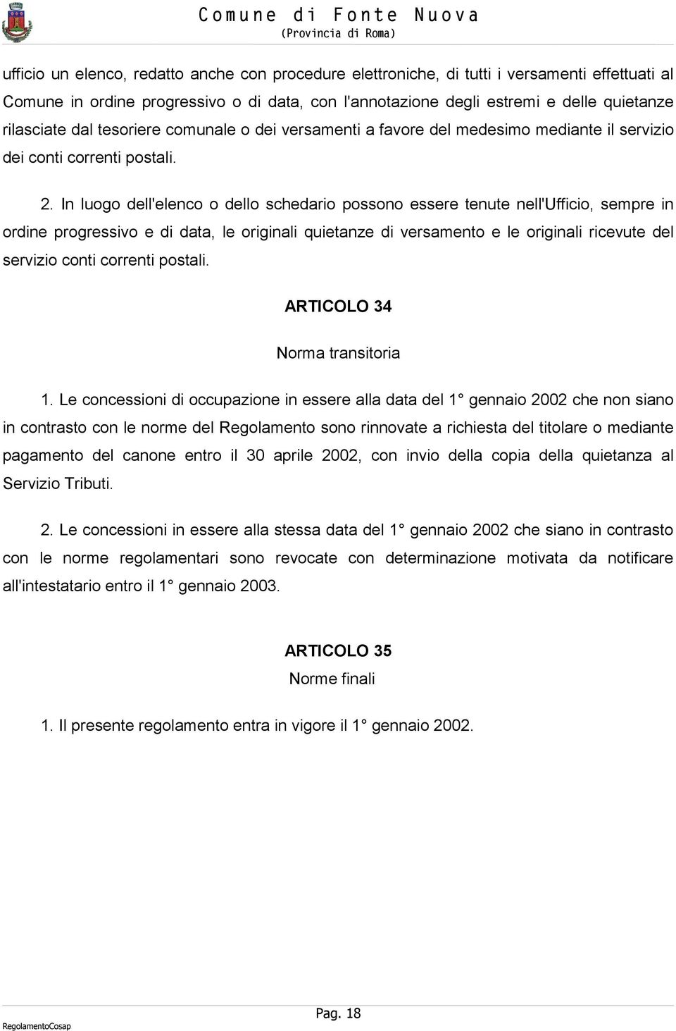 In luogo dell'elenco o dello schedario possono essere tenute nell'ufficio, sempre in ordine progressivo e di data, le originali quietanze di versamento e le originali ricevute del servizio conti