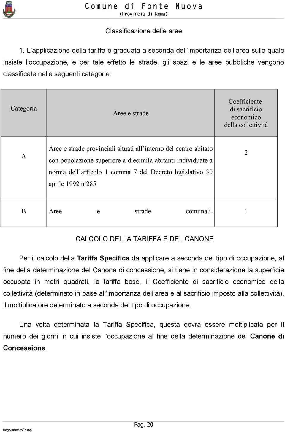 seguenti categorie: Categoria Aree e strade Coefficiente di sacrificio economico della collettività A Aree e strade provinciali situati all interno del centro abitato con popolazione superiore a