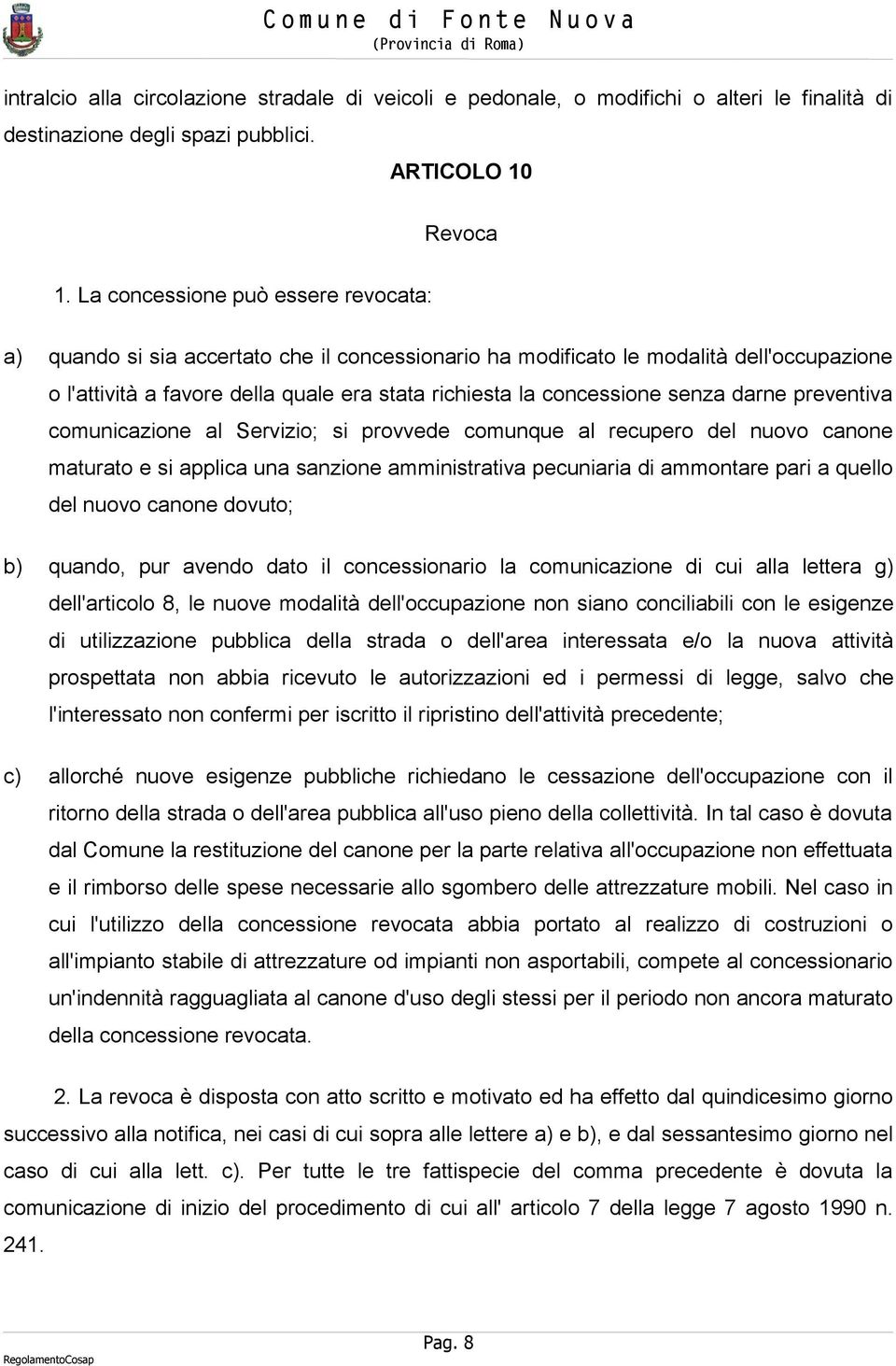 senza darne preventiva comunicazione al Servizio; si provvede comunque al recupero del nuovo canone maturato e si applica una sanzione amministrativa pecuniaria di ammontare pari a quello del nuovo