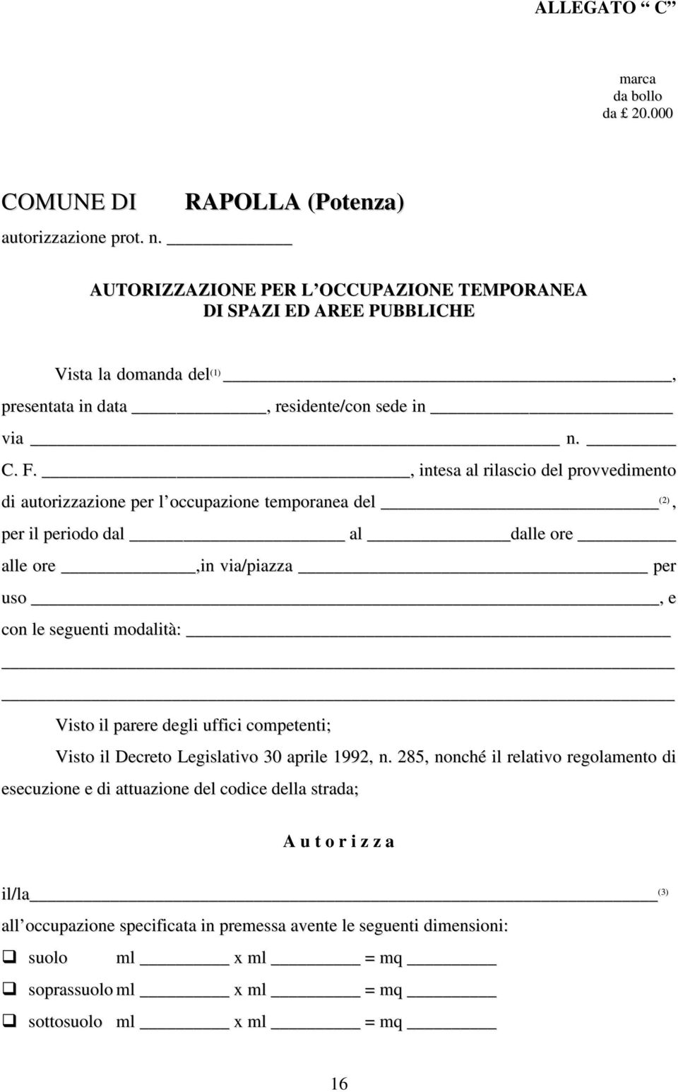 , intesa al rilascio del provvedimento di autorizzazione per l occupazione temporanea del (2), per il periodo dal al dalle ore alle ore,in via/piazza per uso, e con le seguenti modalità: Visto