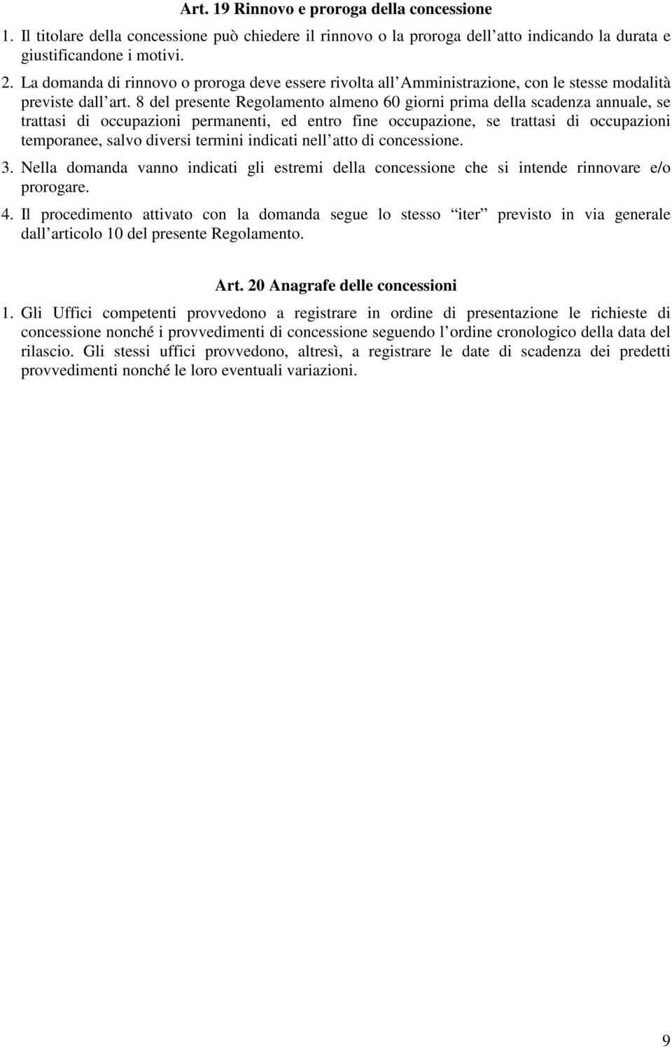 8 del presente Regolamento almeno 60 giorni prima della scadenza annuale, se trattasi di occupazioni permanenti, ed entro fine occupazione, se trattasi di occupazioni temporanee, salvo diversi