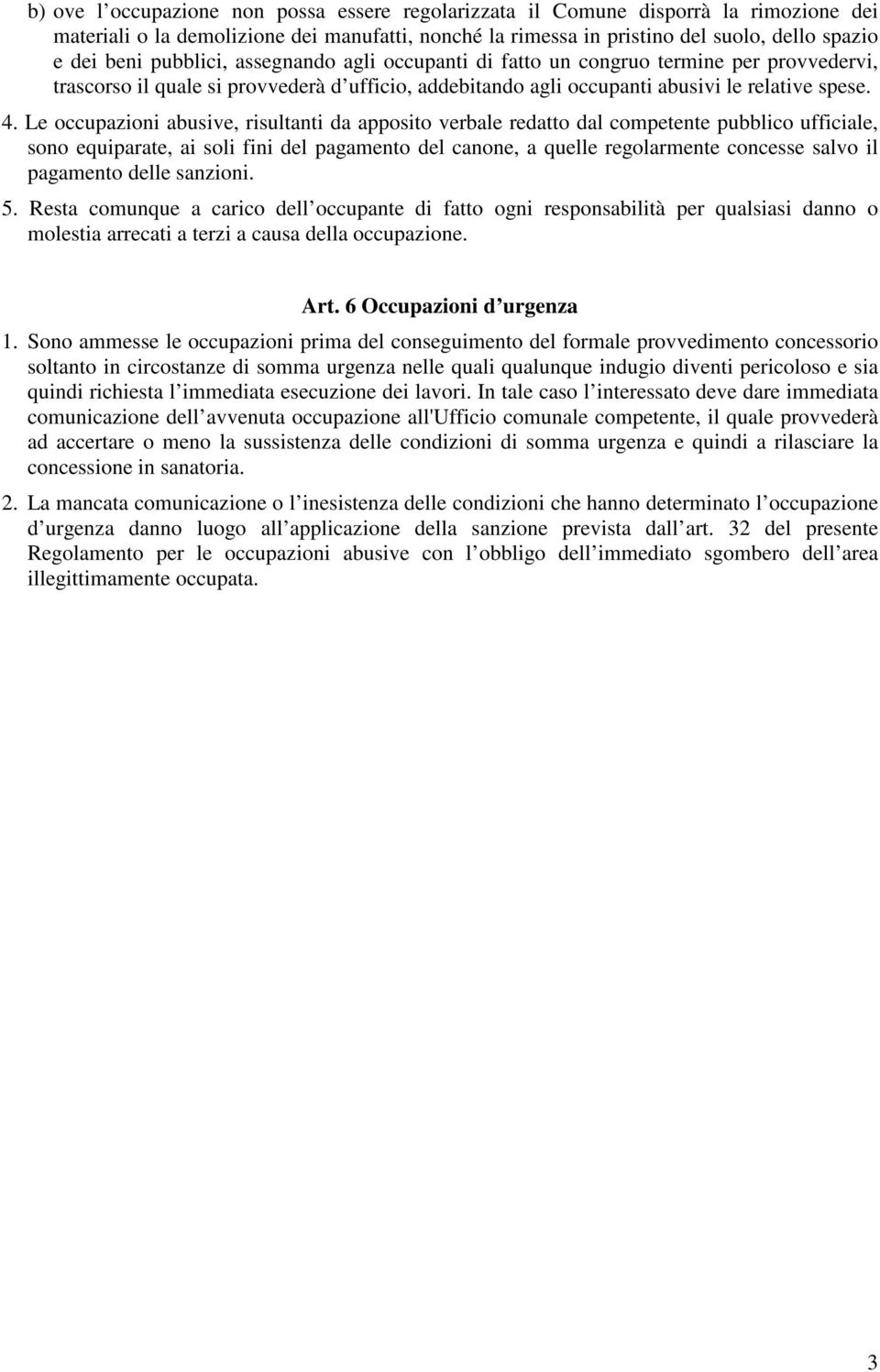 Le occupazioni abusive, risultanti da apposito verbale redatto dal competente pubblico ufficiale, sono equiparate, ai soli fini del pagamento del canone, a quelle regolarmente concesse salvo il