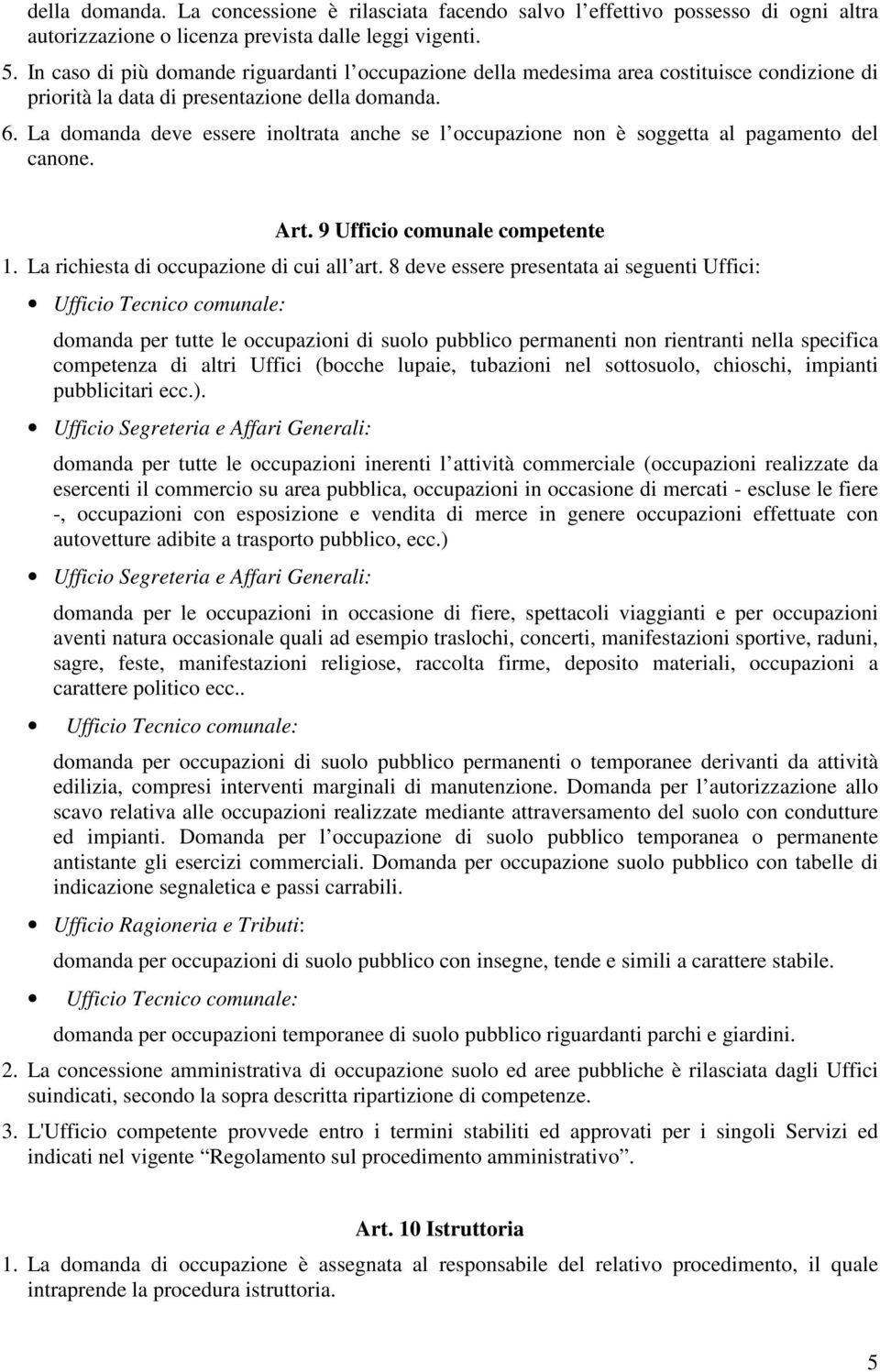 La domanda deve essere inoltrata anche se l occupazione non è soggetta al pagamento del canone. Art. 9 Ufficio comunale competente 1. La richiesta di occupazione di cui all art.