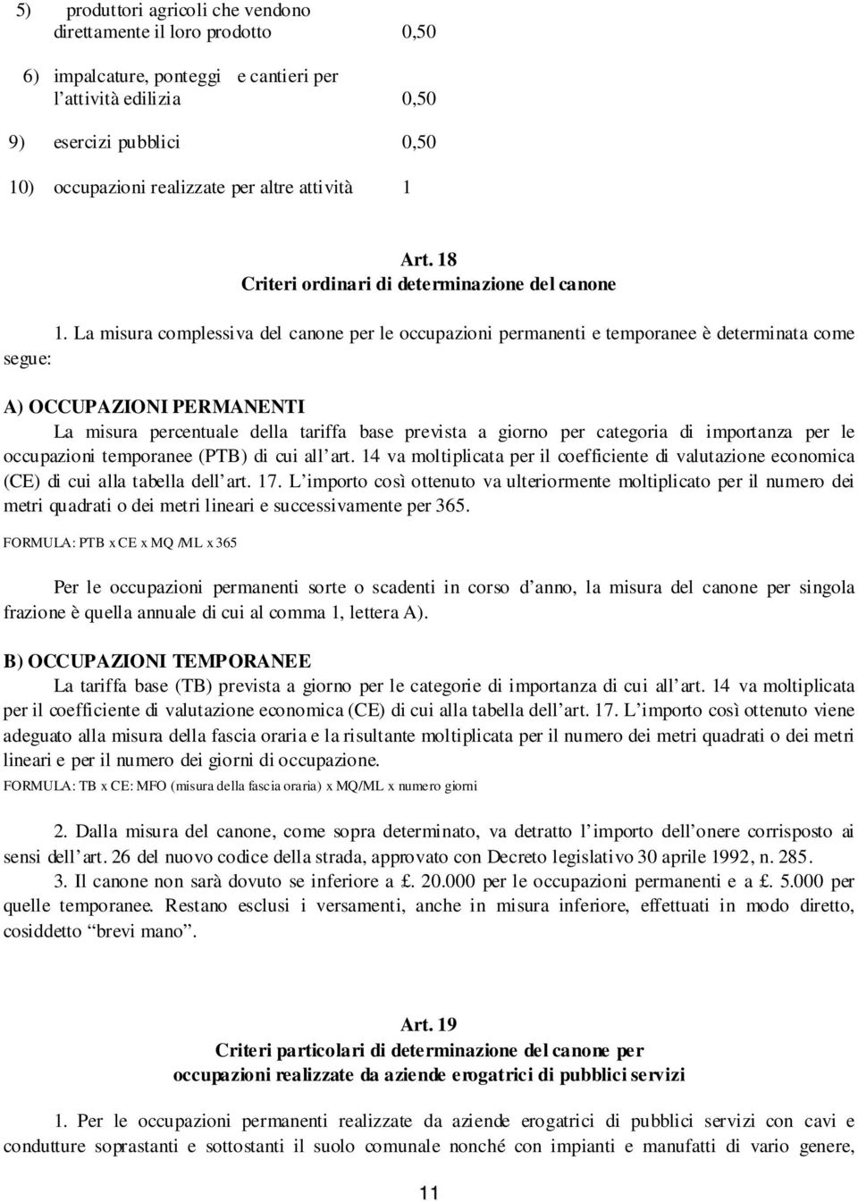 La misura complessiva del canone per le occupazioni permanenti e temporanee è determinata come segue: A) OCCUPAZIONI PERMANENTI La misura percentuale della tariffa base prevista a giorno per