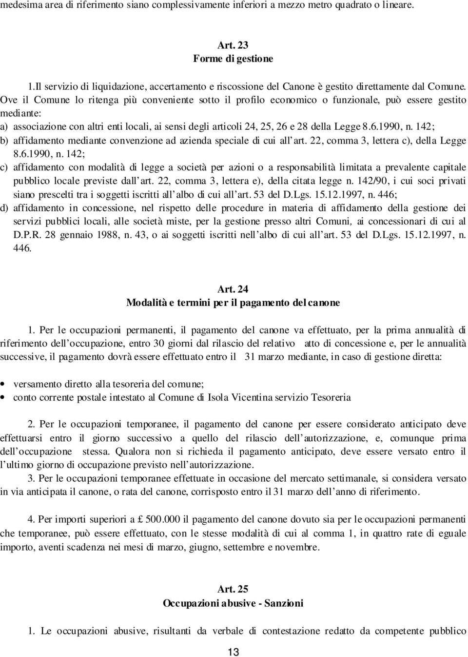 Ove il Comune lo ritenga più conveniente sotto il profilo economico o funzionale, può essere gestito mediante: a) associazione con altri enti locali, ai sensi degli articoli 24, 25, 26 e 28 della