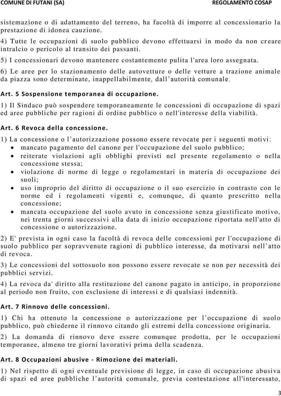 5) I concessionari devono mantenere costantemente pulita l'area loro assegnata.