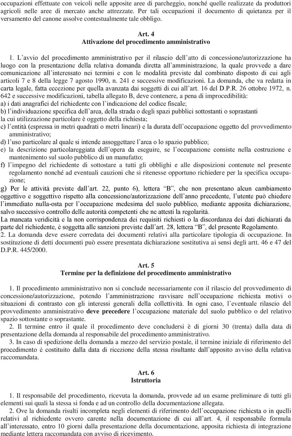 L avvio del procedimento amministrativo per il rilascio dell atto di concessione/autorizzazione ha luogo con la presentazione della relativa domanda diretta all amministrazione, la quale provvede a