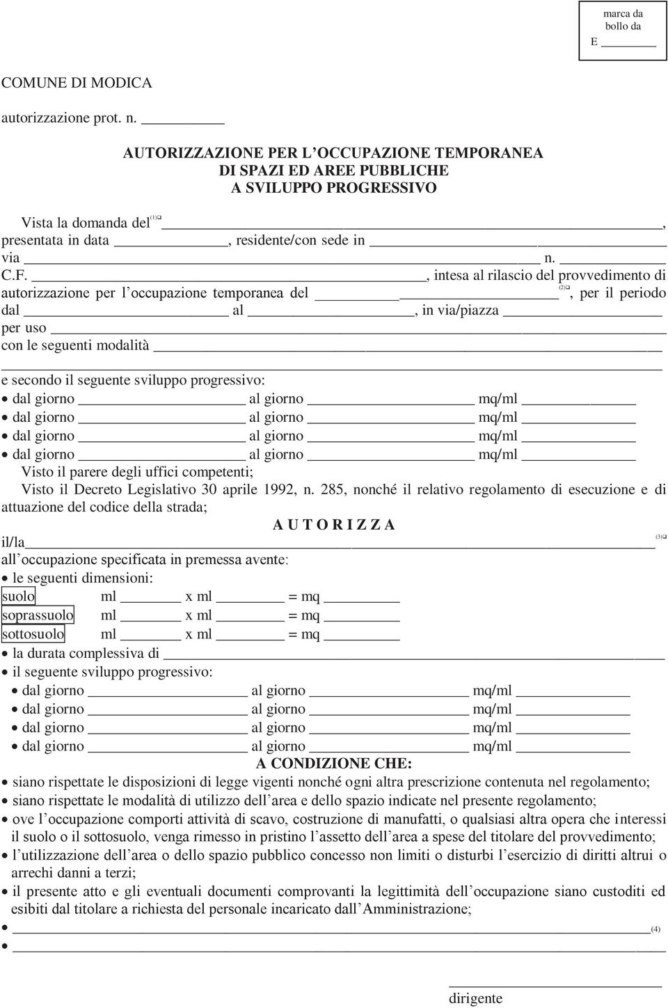 , intesa al rilascio del provvedimento di autorizzazione per l occupazione temporanea del (2), per il periodo dal al, in via/piazza per uso con le seguenti modalità e secondo il seguente sviluppo