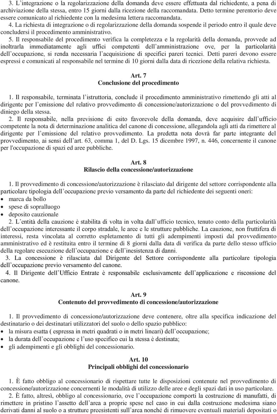 La richiesta di integrazione o di regolarizzazione della domanda sospende il periodo entro il quale deve concludersi il procedimento amministrativo. 5.