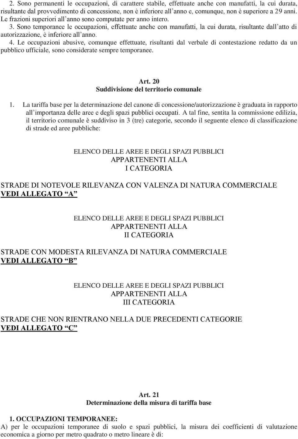 Sono temporanee le occupazioni, effettuate anche con manufatti, la cui durata, risultante dall atto di autorizzazione, è inferiore all anno. 4.