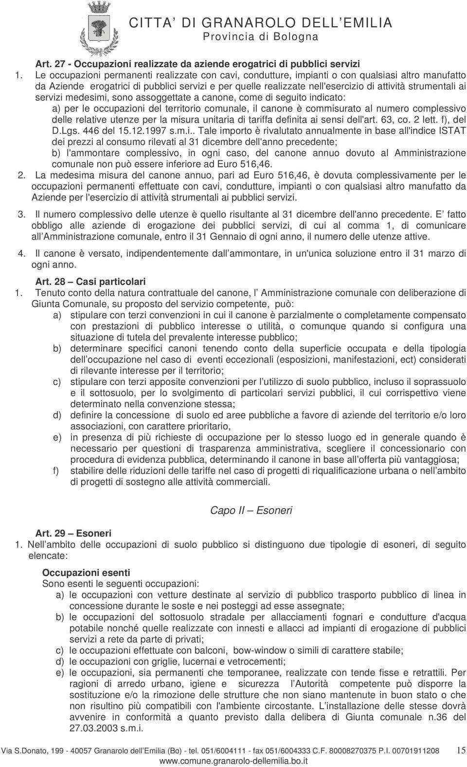 strumentali ai servizi medesimi, sono assoggettate a canone, come di seguito indicato: a) per le occupazioni del territorio comunale, il canone è commisurato al numero complessivo delle relative