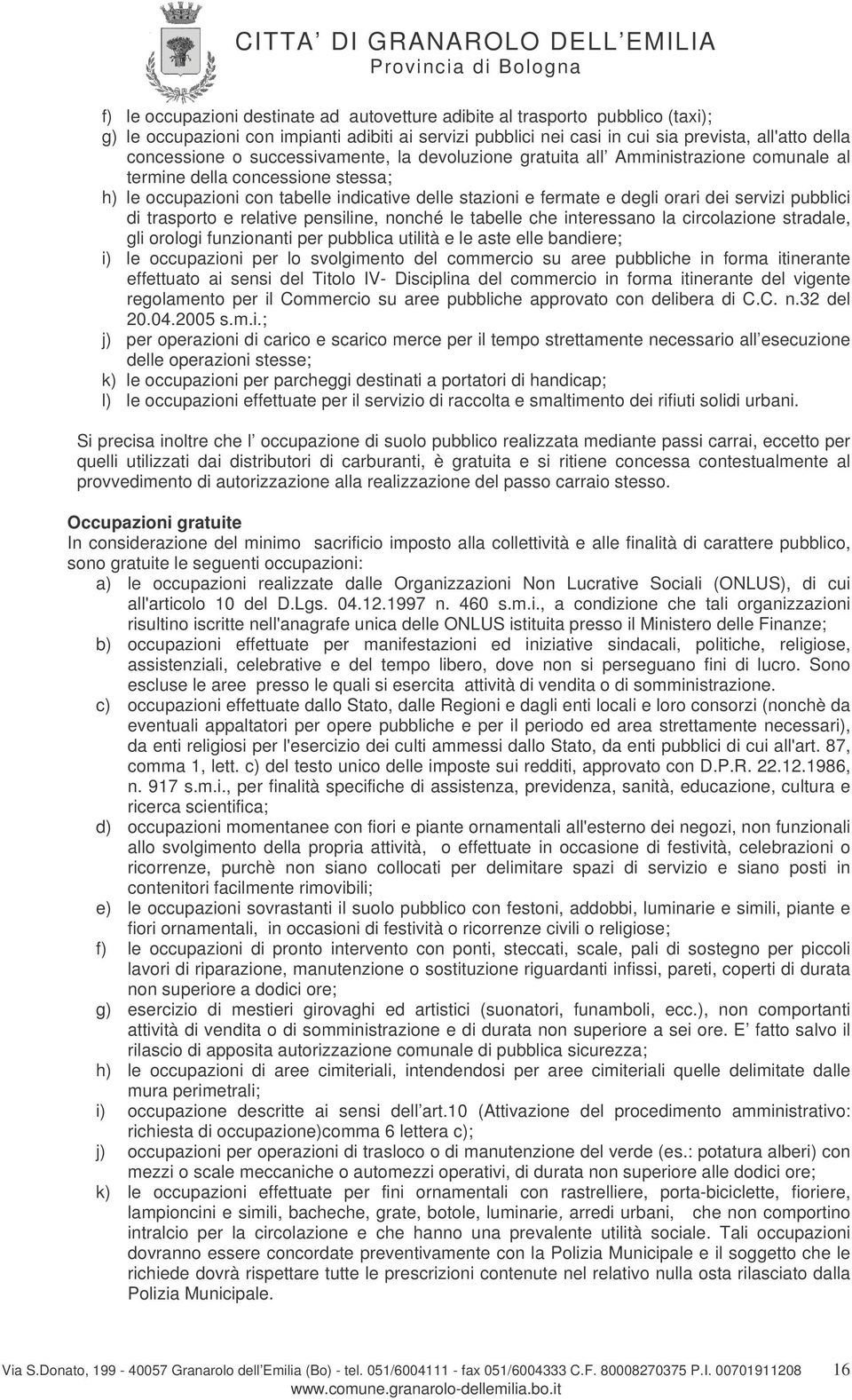 pubblici di trasporto e relative pensiline, nonché le tabelle che interessano la circolazione stradale, gli orologi funzionanti per pubblica utilità e le aste elle bandiere; i) le occupazioni per lo