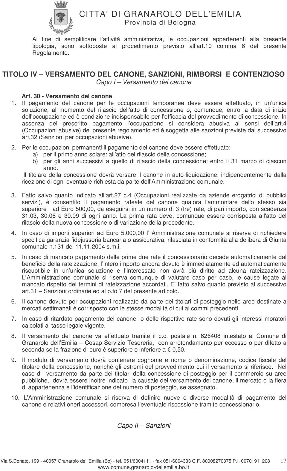 Il pagamento del canone per le occupazioni temporanee deve essere effettuato, in un unica soluzione, al momento del rilascio dell'atto di concessione o, comunque, entro la data di inizio dell