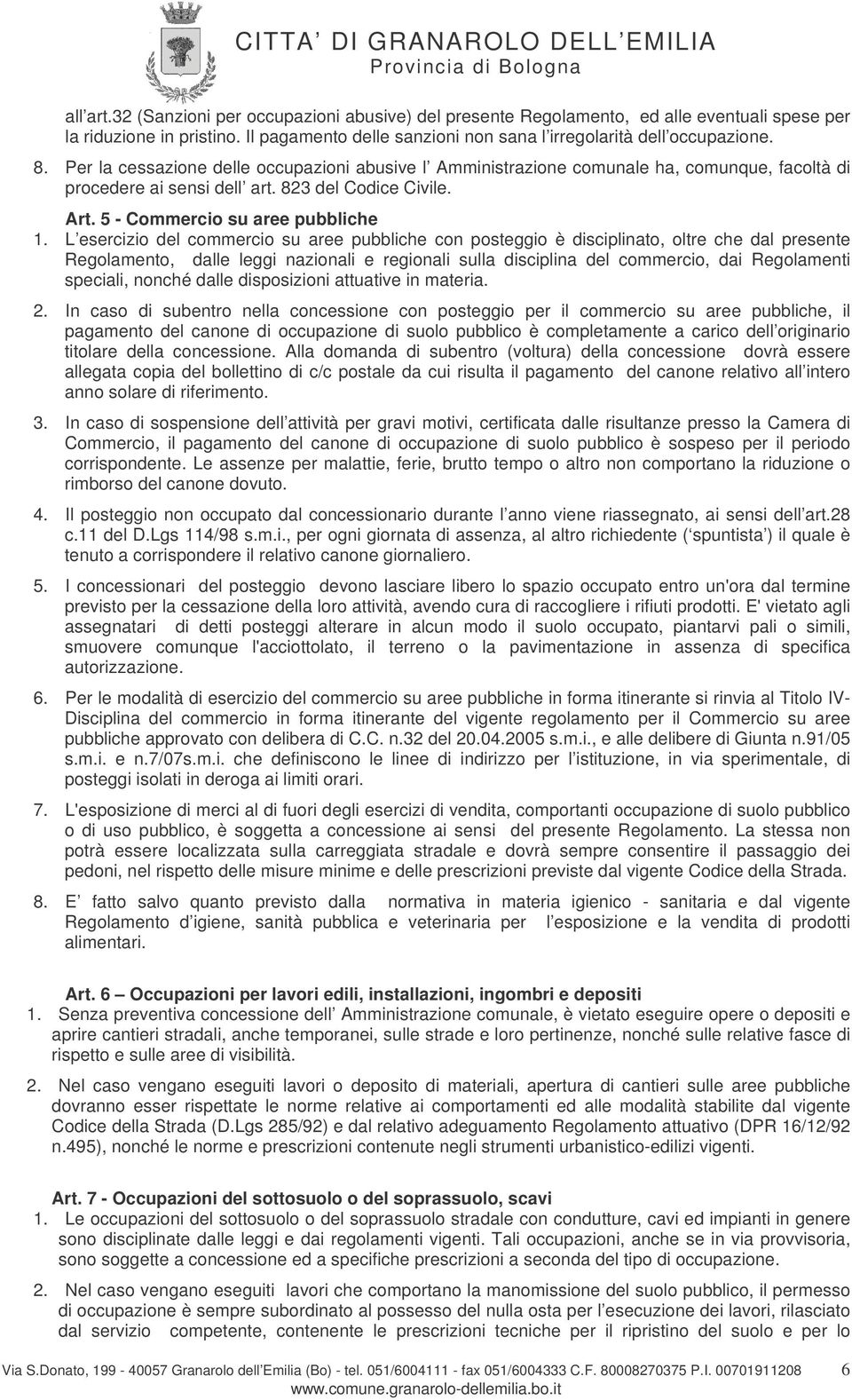 L esercizio del commercio su aree pubbliche con posteggio è disciplinato, oltre che dal presente Regolamento, dalle leggi nazionali e regionali sulla disciplina del commercio, dai Regolamenti