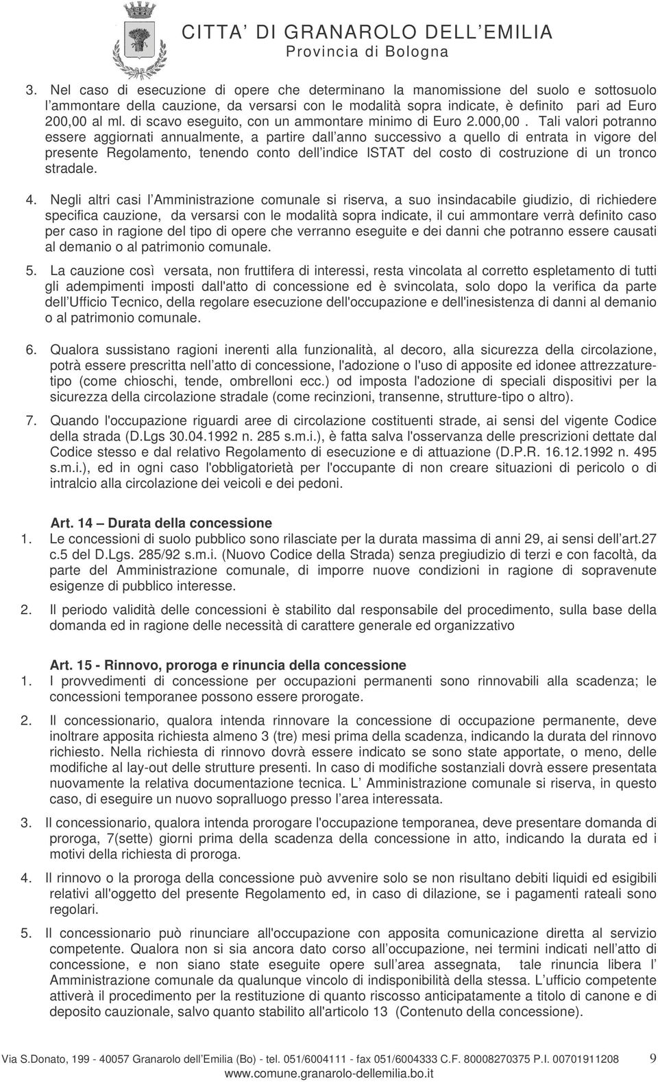 Tali valori potranno essere aggiornati annualmente, a partire dall anno successivo a quello di entrata in vigore del presente Regolamento, tenendo conto dell indice ISTAT del costo di costruzione di