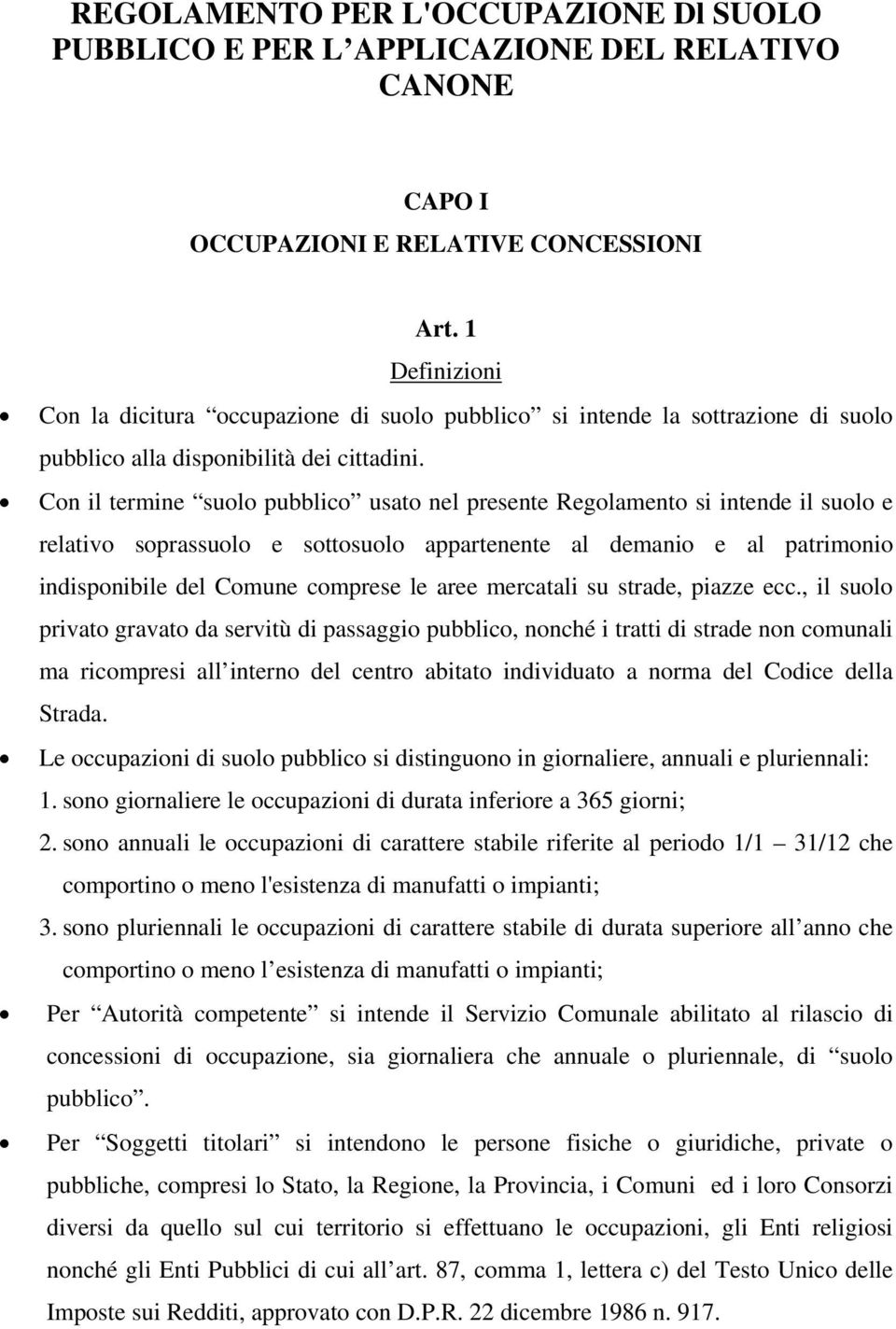 Con il termine suolo pubblico usato nel presente Regolamento si intende il suolo e relativo soprassuolo e sottosuolo appartenente al demanio e al patrimonio indisponibile del Comune comprese le aree