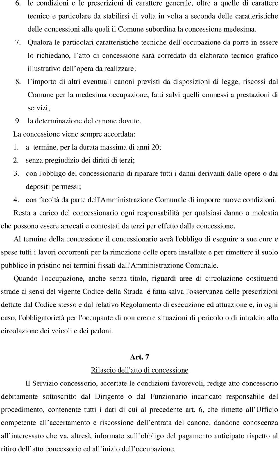 Qualora le particolari caratteristiche tecniche dell occupazione da porre in essere lo richiedano, l atto di concessione sarà corredato da elaborato tecnico grafico illustrativo dell opera da