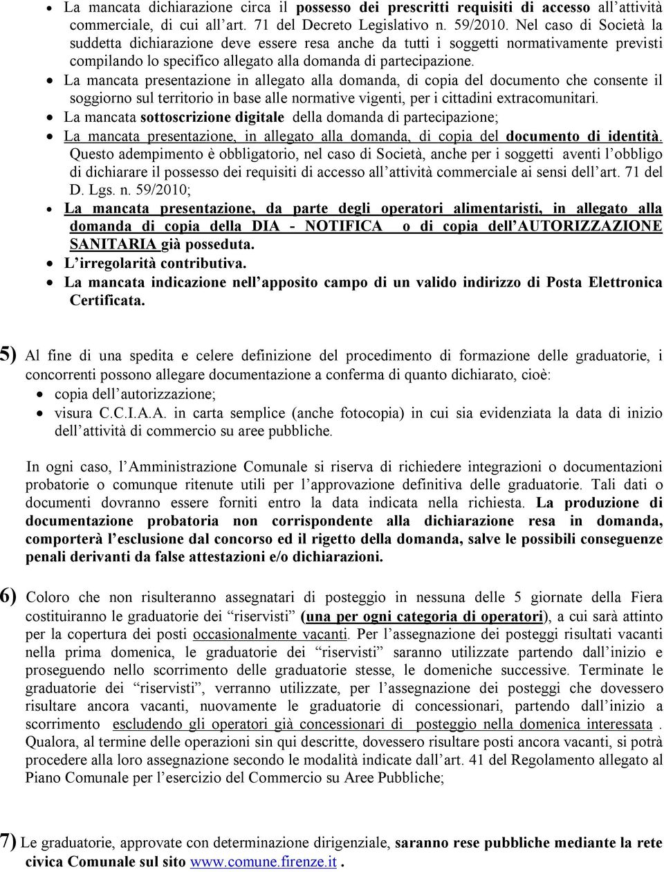 La mancata presentazione in allegato alla domanda, di copia del documento che consente il soggiorno sul territorio in base alle normative vigenti, per i cittadini extracomunitari.