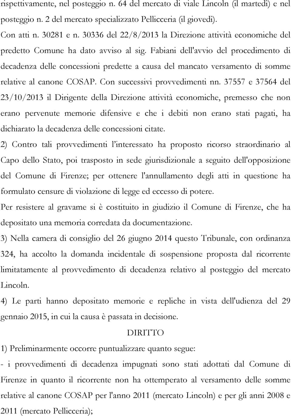 Fabiani dell'avvio del procedimento di decadenza delle concessioni predette a causa del mancato versamento di somme relative al canone COSAP. Con successivi provvedimenti nn.