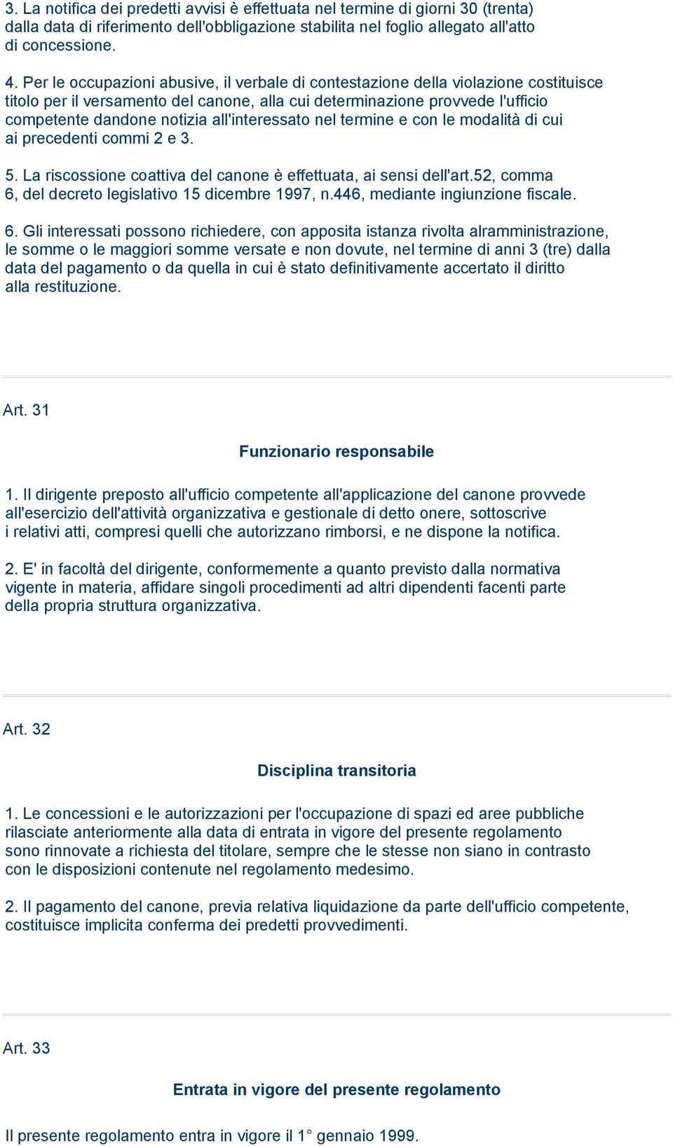 all'interessato nel termine e con le modalità di cui ai precedenti commi 2 e 3. 5. La riscossione coattiva del canone è effettuata, ai sensi dell'art.