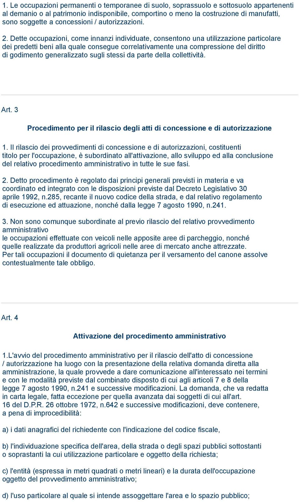 Dette occupazioni, come innanzi individuate, consentono una utilizzazione particolare dei predetti beni alla quale consegue correlativamente una compressione del diritto di godimento generalizzato