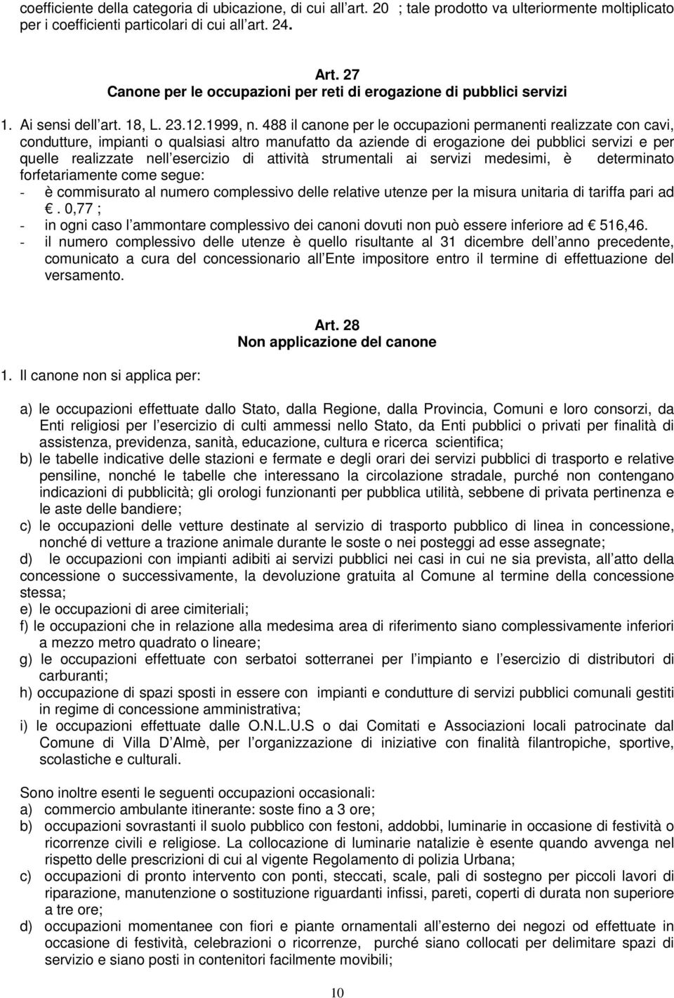 488 il canone per le occupazioni permanenti realizzate con cavi, condutture, impianti o qualsiasi altro manufatto da aziende di erogazione dei pubblici servizi e per quelle realizzate nell esercizio