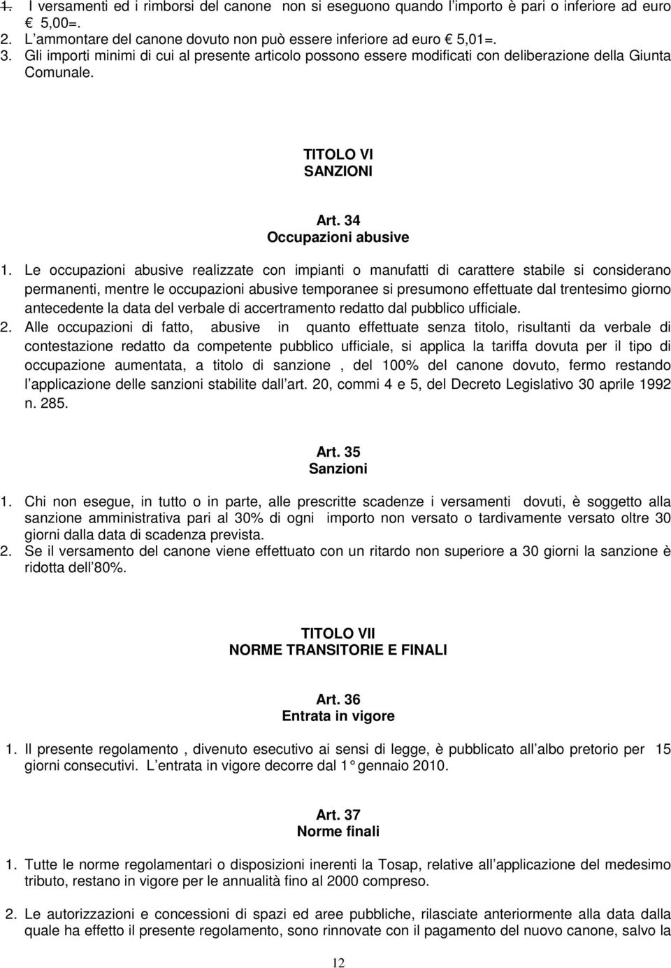 Le occupazioni abusive realizzate con impianti o manufatti di carattere stabile si considerano permanenti, mentre le occupazioni abusive temporanee si presumono effettuate dal trentesimo giorno