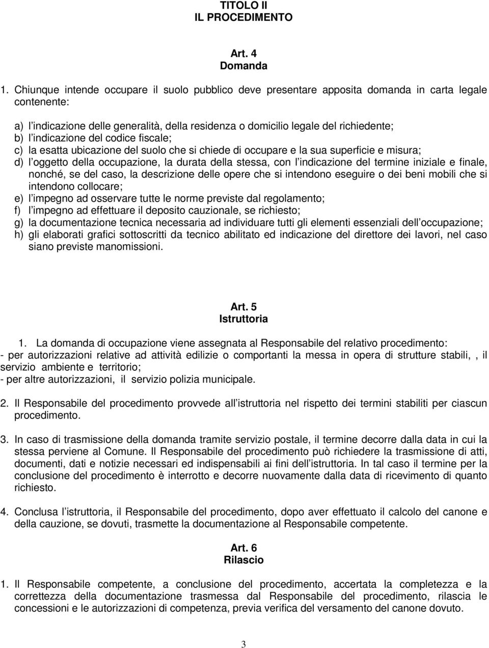 indicazione del codice fiscale; c) la esatta ubicazione del suolo che si chiede di occupare e la sua superficie e misura; d) l oggetto della occupazione, la durata della stessa, con l indicazione del