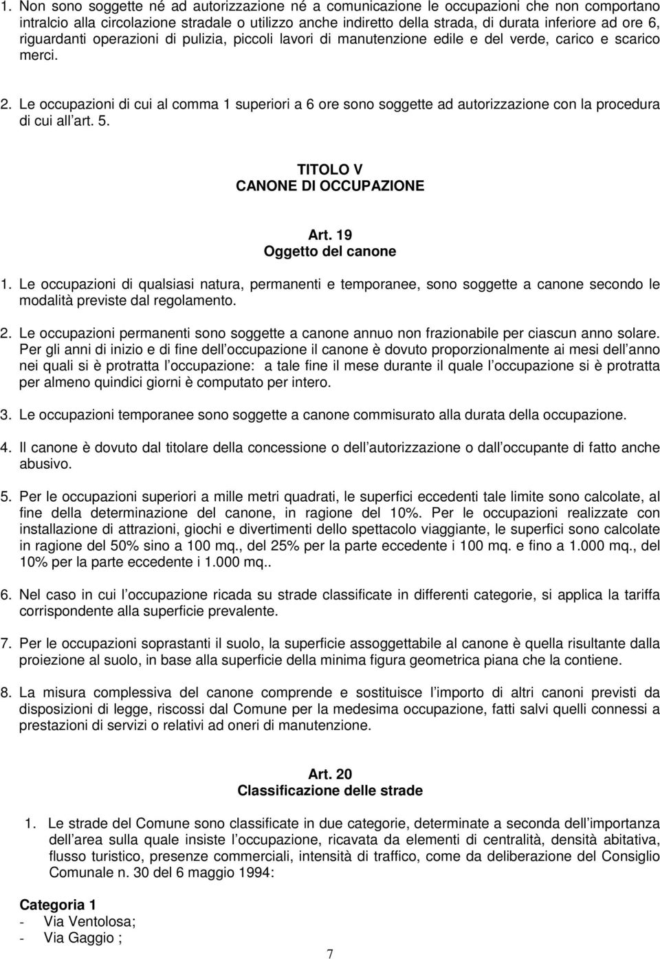 Le occupazioni di cui al comma 1 superiori a 6 ore sono soggette ad autorizzazione con la procedura di cui all art. 5. TITOLO V CANONE DI OCCUPAZIONE Art. 19 Oggetto del canone 1.