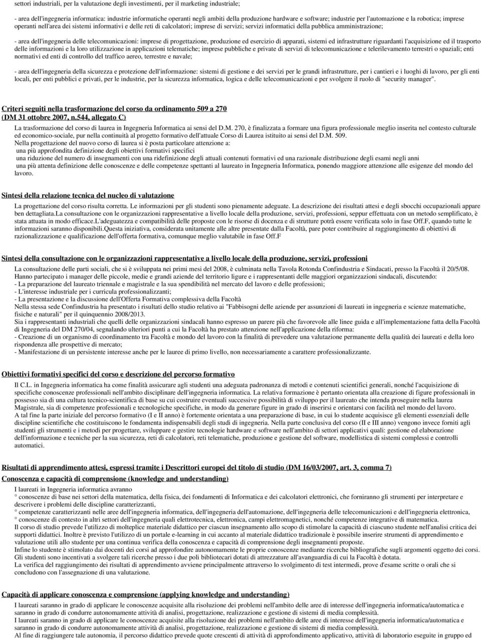 amistrazione; - area dell'ingegneria delle telecomunicazioni: imprese di progettazione, produzione ed esercizio di apparati, sistemi ed infrastrutture riguardanti l'acquisizione ed il trasporto delle