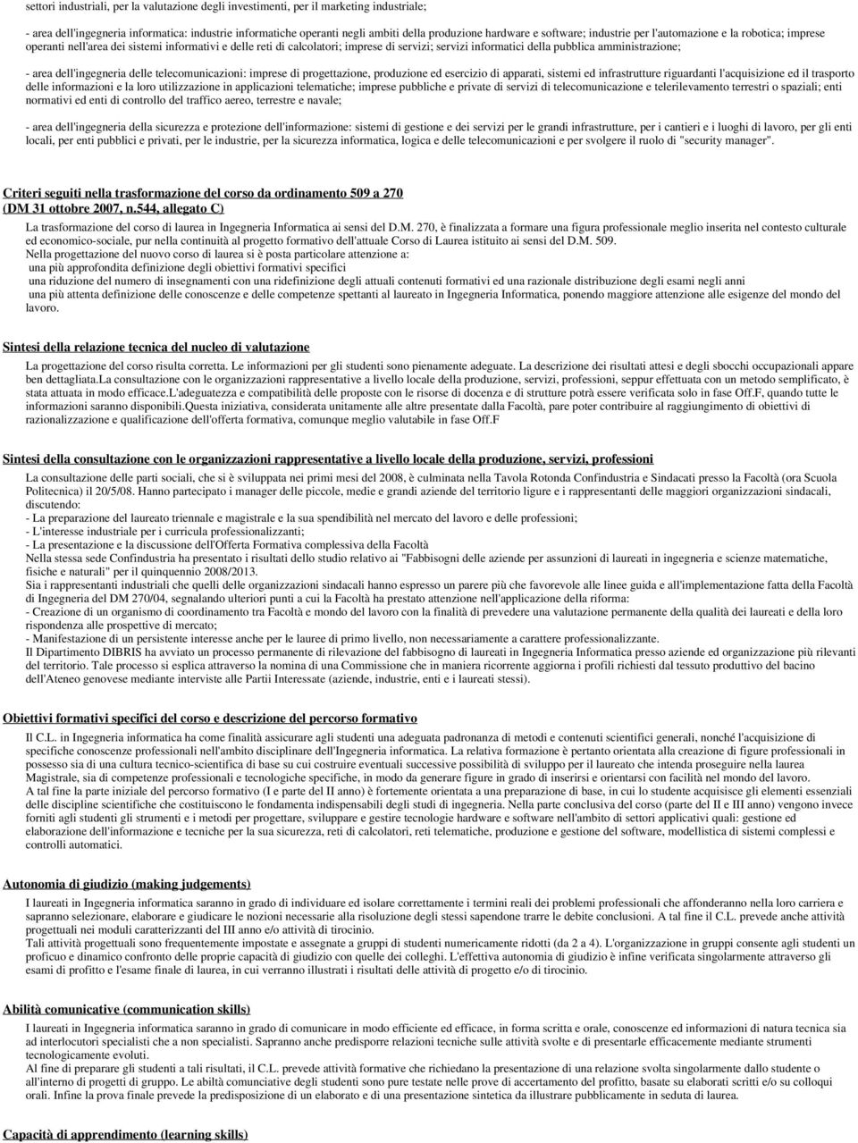 amistrazione; - area dell'ingegneria delle telecomunicazioni: imprese di progettazione, produzione ed esercizio di apparati, sistemi ed infrastrutture riguardanti l'acquisizione ed il trasporto delle