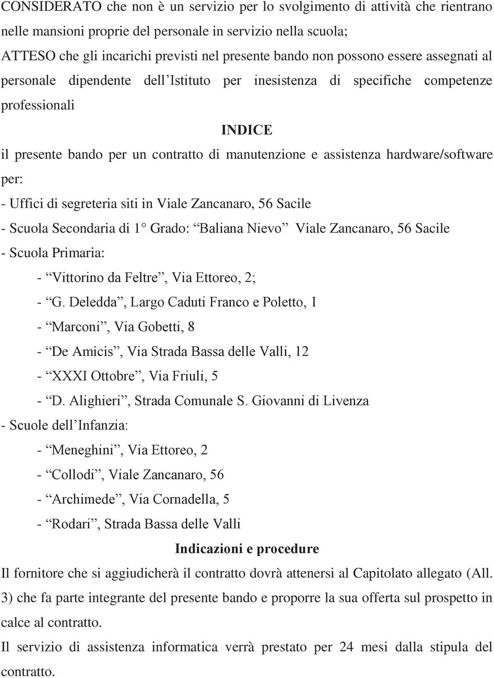 hardware/software per: - Uffici di segreteria siti in Viale Zancanaro, 56 Sacile - Scuola Secondaria di 1 Grado: Baliana Nievo Viale Zancanaro, 56 Sacile - Scuola Primaria: - Vittorino da Feltre, Via