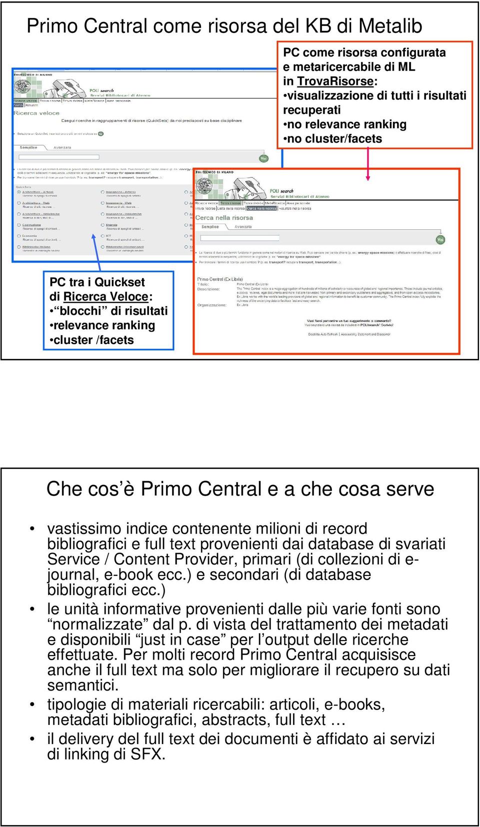 bibliografici e full text provenienti dai database di svariati Service / Content Provider, primari (di collezioni di e- journal, e-book ecc.) e secondari (di database bibliografici ecc.