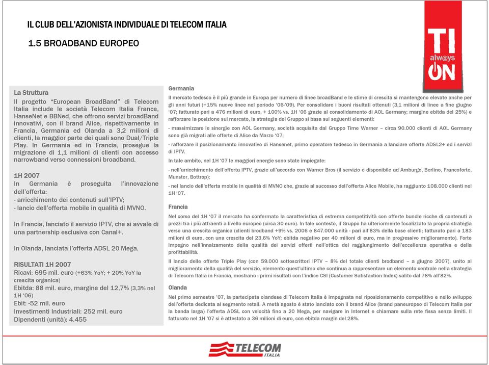 In Germania ed in Francia, prosegue la migrazione di 1,1 milioni di clienti con accesso narrowband verso connessioni broadband.