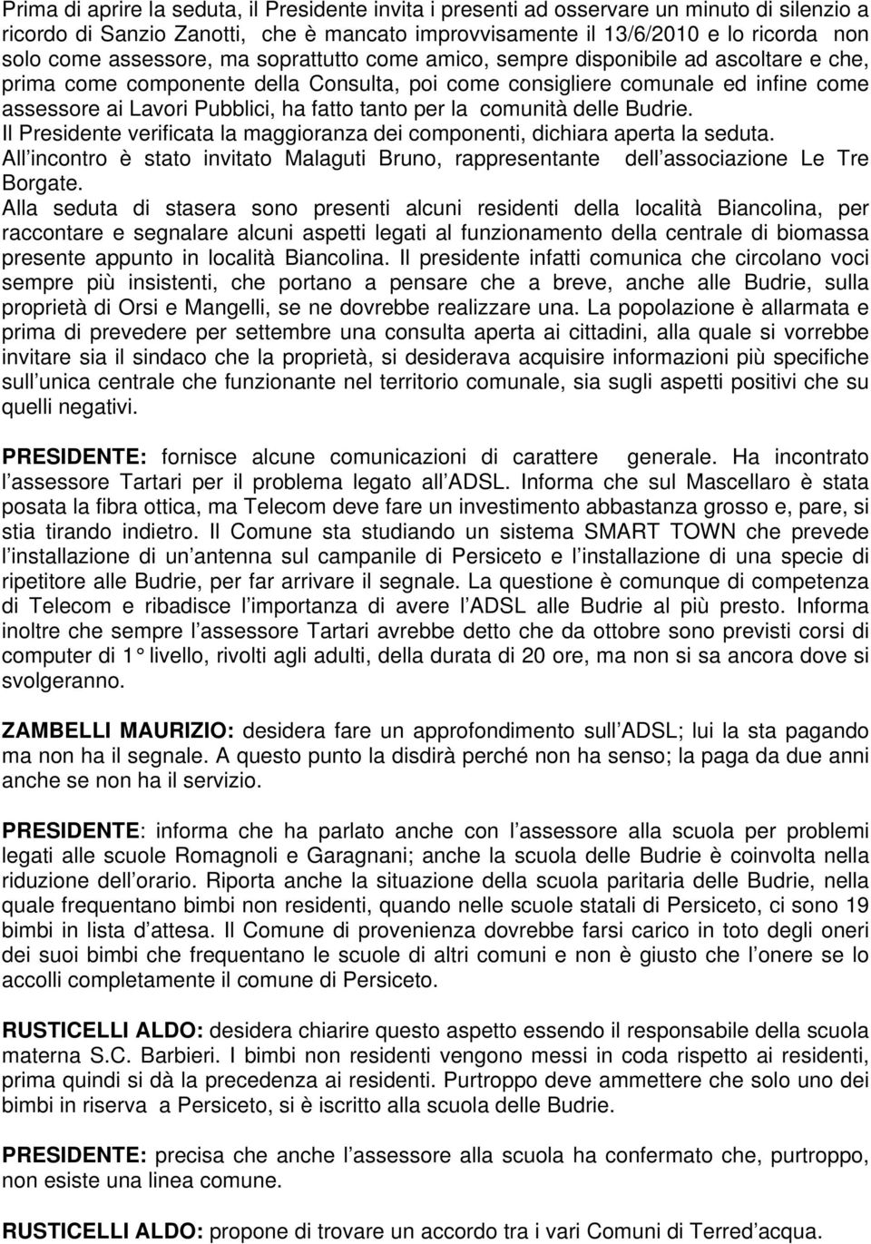 tanto per la comunità delle Budrie. Il Presidente verificata la maggioranza dei componenti, dichiara aperta la seduta.