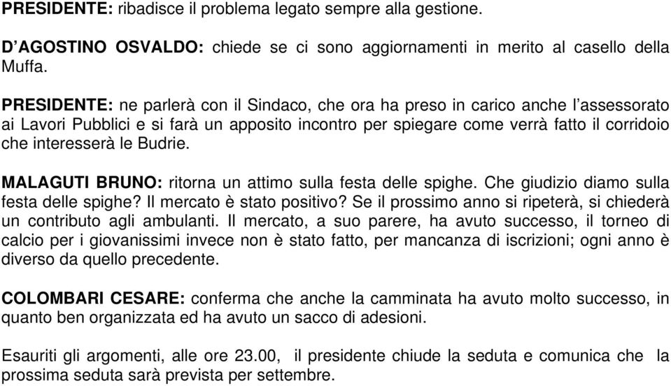 Budrie. MALAGUTI BRUNO: ritorna un attimo sulla festa delle spighe. Che giudizio diamo sulla festa delle spighe? Il mercato è stato positivo?