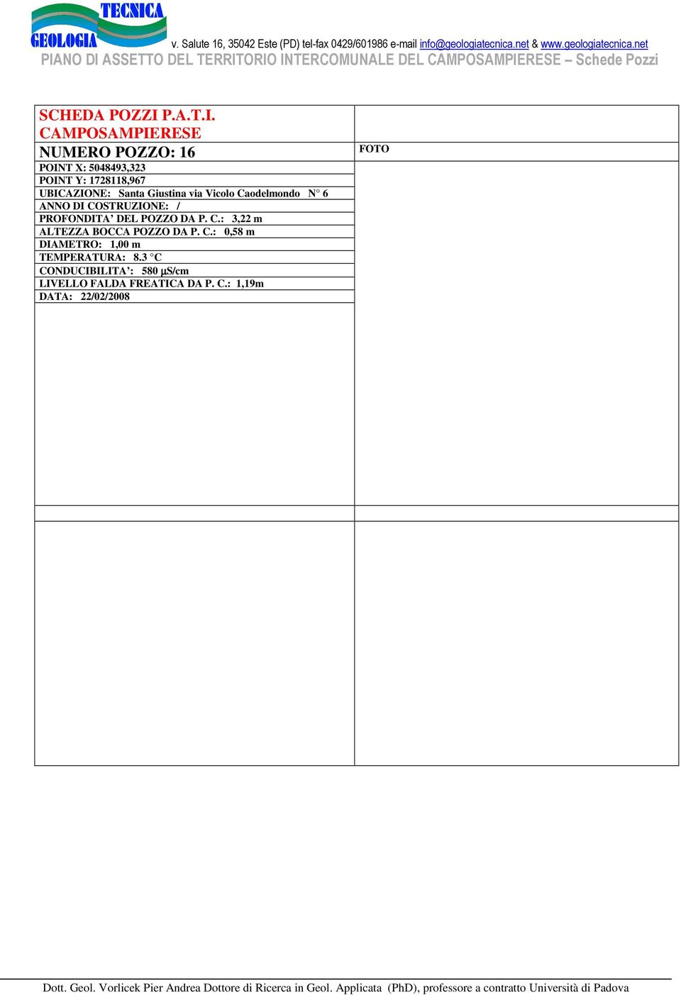 6 PROFONDITA DEL POZZO DA P. C.: 3,22 m ALTEZZA BOCCA POZZO DA P. C.: 0,58 m DIAMETRO: 1,00 m TEMPERATURA: 8.