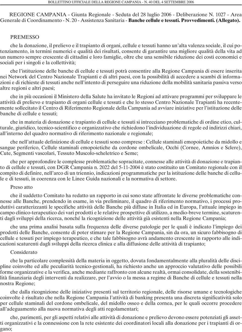 PREMESSO che la donazione, il prelievo e il trapianto di organi, cellule e tessuti hanno un alta valenza sociale, il cui potenziamento, in termini numerici e qualità dei risultati, consente di