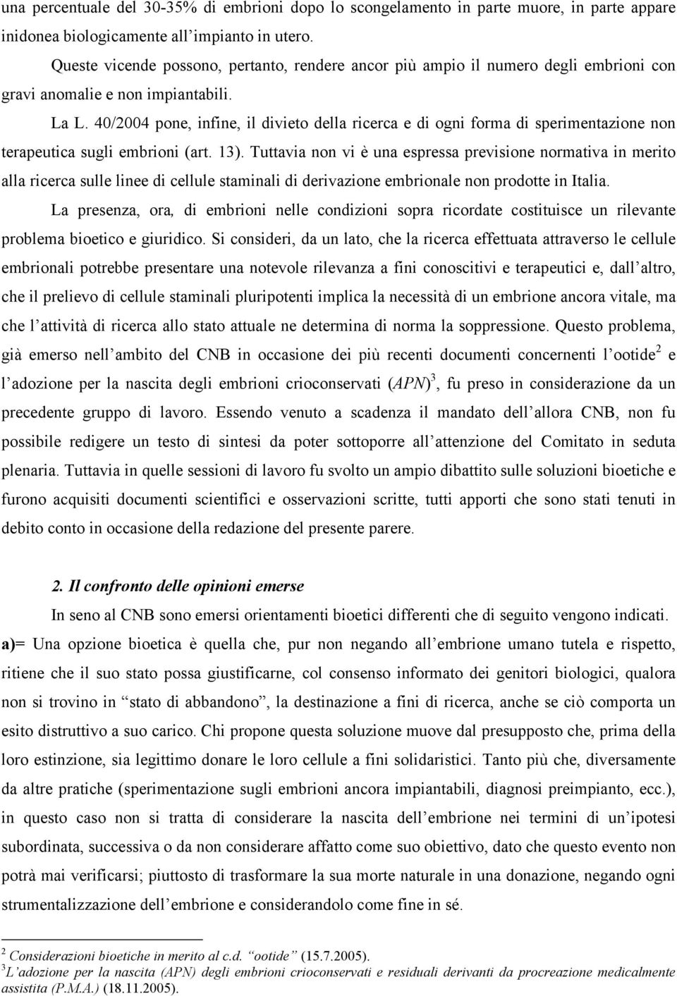 40/2004 pone, infine, il divieto della ricerca e di ogni forma di sperimentazione non terapeutica sugli embrioni (art. 13).