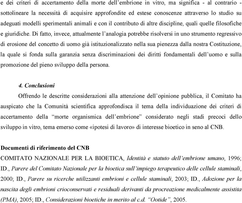 Di fatto, invece, attualmente l analogia potrebbe risolversi in uno strumento regressivo di erosione del concetto di uomo già istituzionalizzato nella sua pienezza dalla nostra Costituzione, la quale